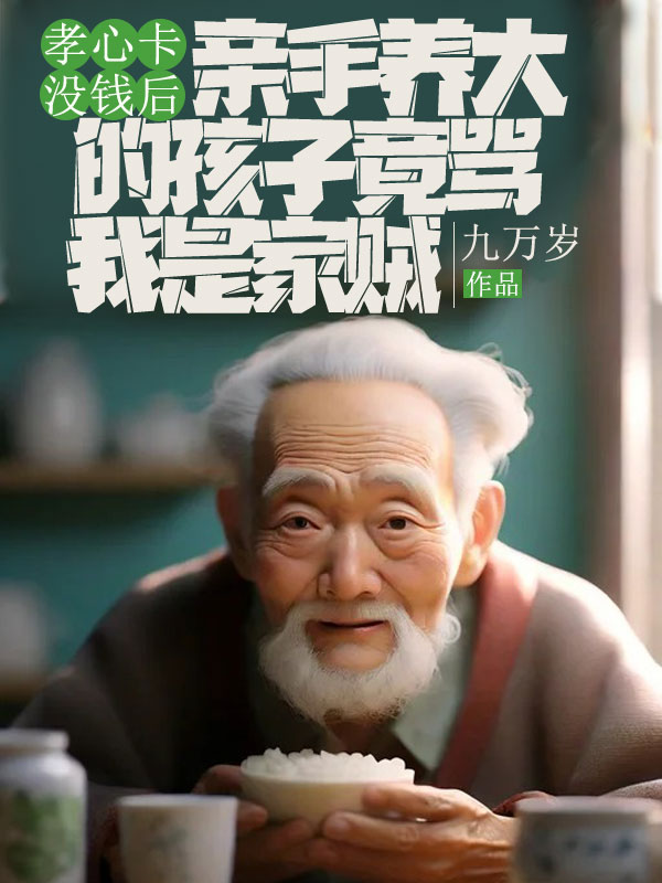 孝心卡没钱后，亲手养大的孩子竟骂我是家贼