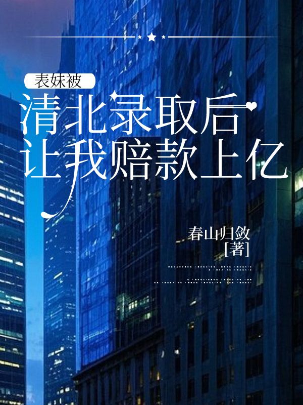 表妹被清北录取后,让我赔款上亿