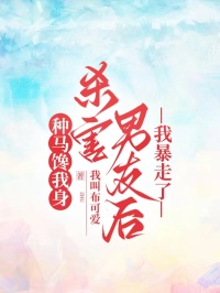 種馬饞我身，殺害男友后，我暴走了