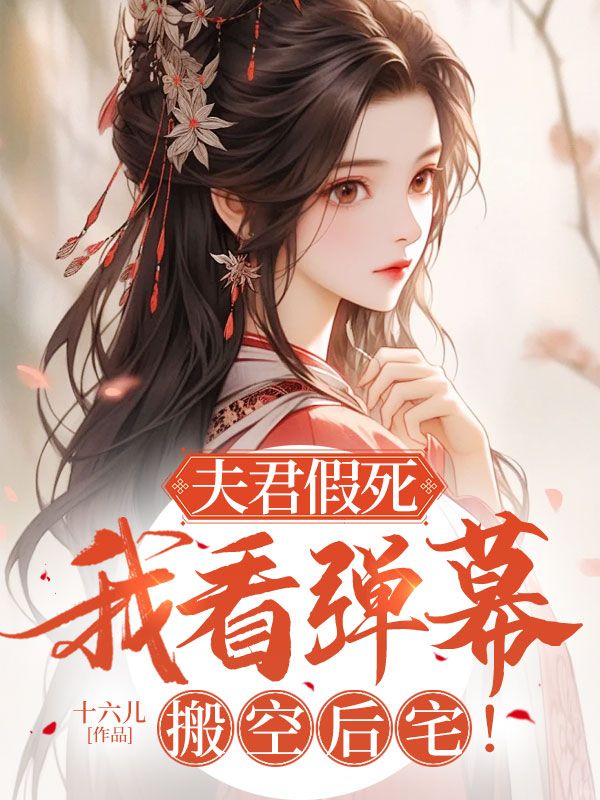 夫君假死，我看弹幕搬空后宅！