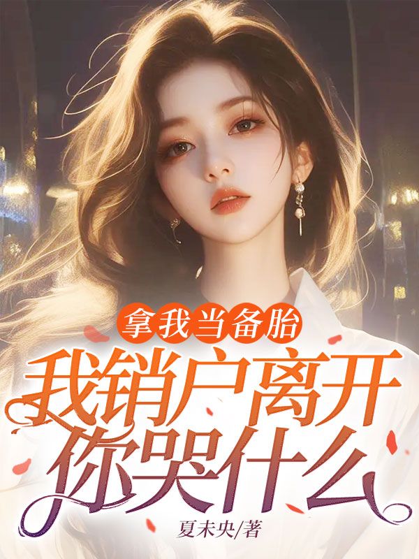 拿我当备胎，我销户离开你哭什么