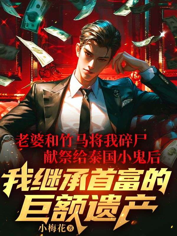 老婆和竹马将我碎尸献祭给泰国小鬼后，我继承首富的巨额遗产