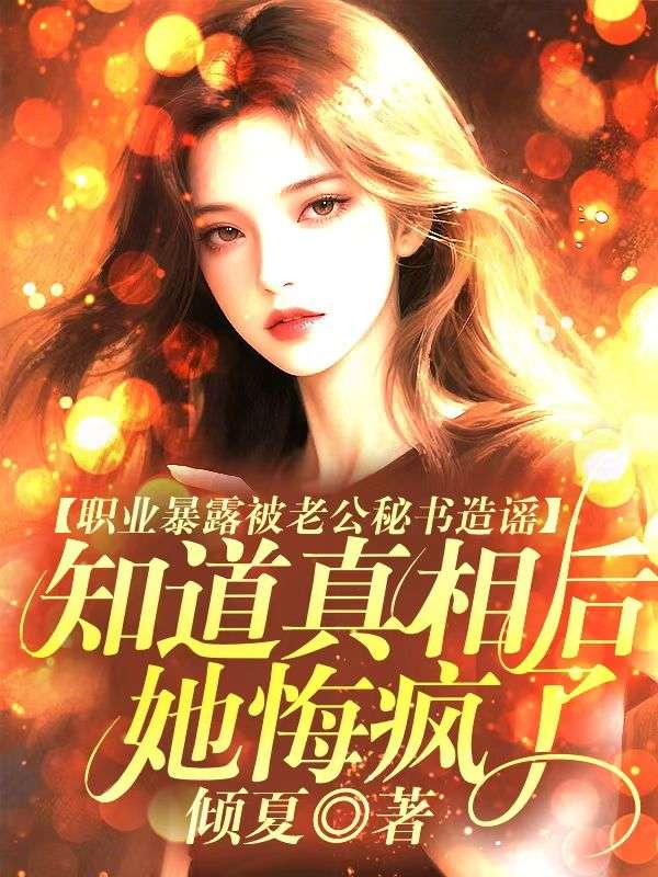 职业暴露被老公秘书造谣，知道真相后她悔疯了