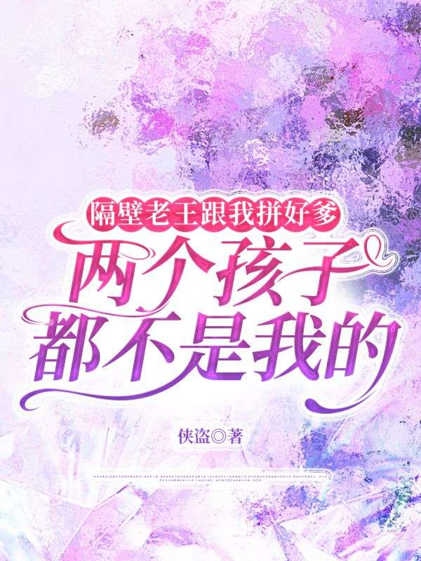 隔壁老王跟我拼好爹,两个孩子都不是我的