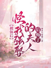 被休后，怪我強(qiáng)娶的夫人后悔了