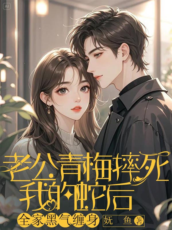 老公青梅摔死我的蛇后，全家黑氣纏身