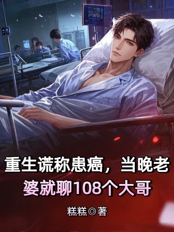 重生谎称患癌,当晚老婆就聊108个大哥