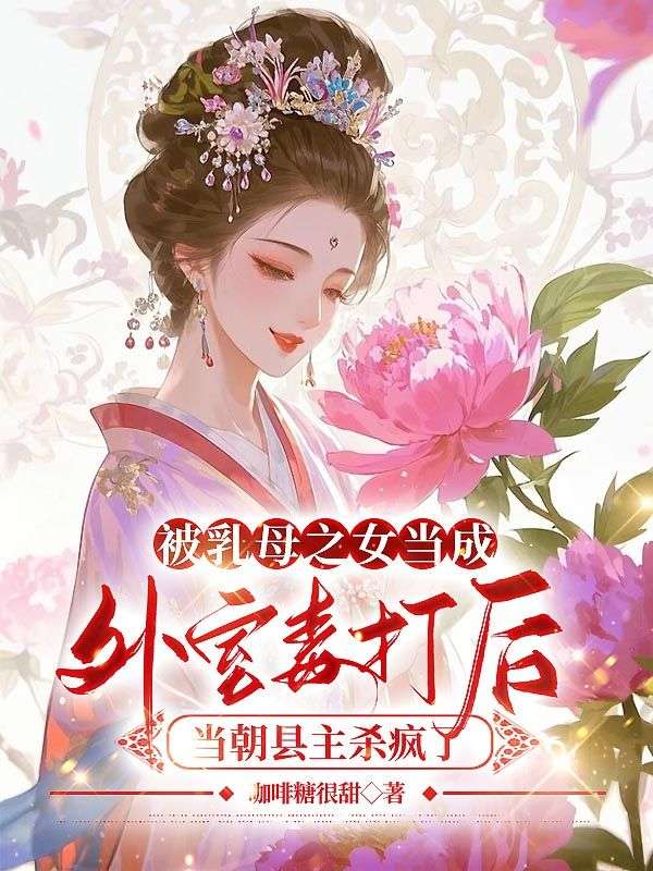 被乳母之女当成外室毒打后,当朝县主杀疯了