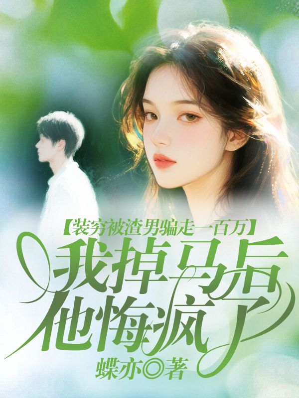 装穷被渣男骗走一百万,我掉马后他悔疯了