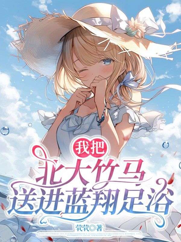 我把北大竹马送进蓝翔足浴