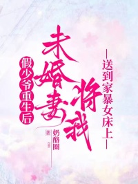 假少爷重生后，未婚妻将我送到家暴女床上