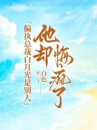 偏执总裁白月光是别人，他却悔疯了
