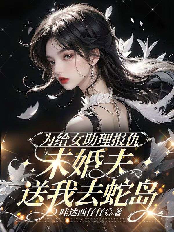 為給女助理報仇，未婚夫送我去蛇島