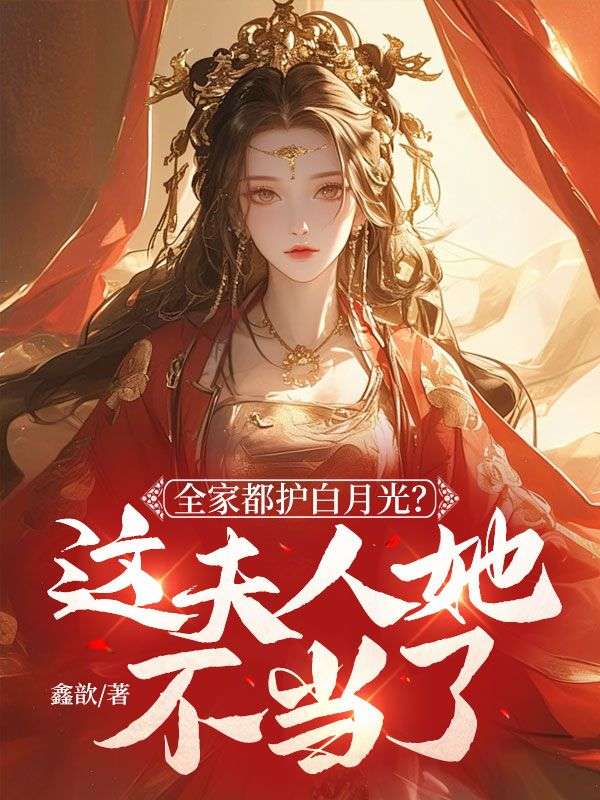 全家都护白月光？这夫人她不当了
