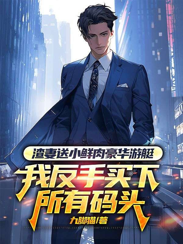 渣妻送小鲜肉豪华游艇，我反手买下所有码头