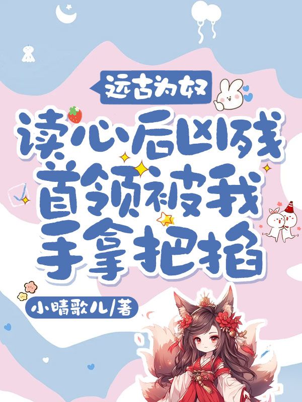 远古为奴,读心后凶残首领被我手拿把掐
