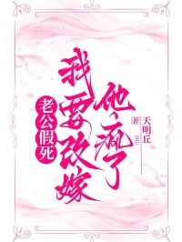 老公假死，我要改嫁他瘋了