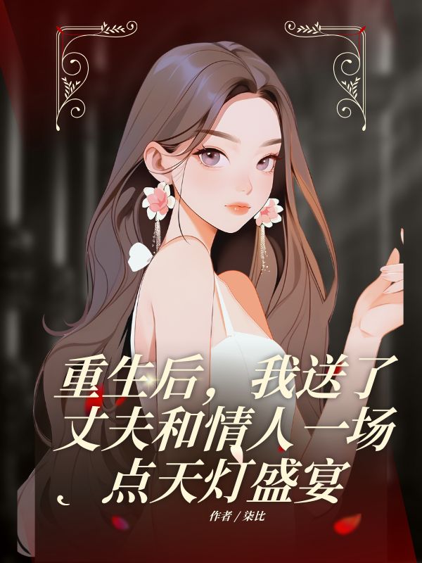 重生后，我送了丈夫和情人一場點天燈盛宴