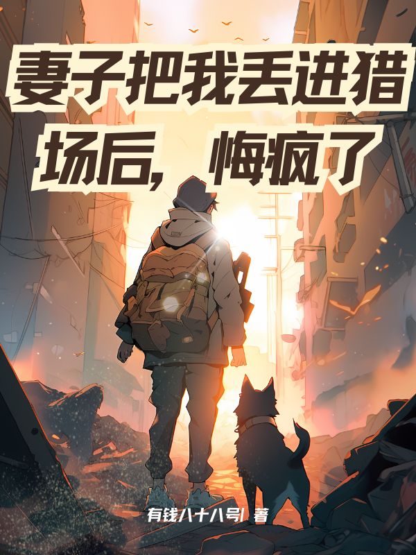 妻子把我丟進(jìn)獵場(chǎng)后，悔瘋了