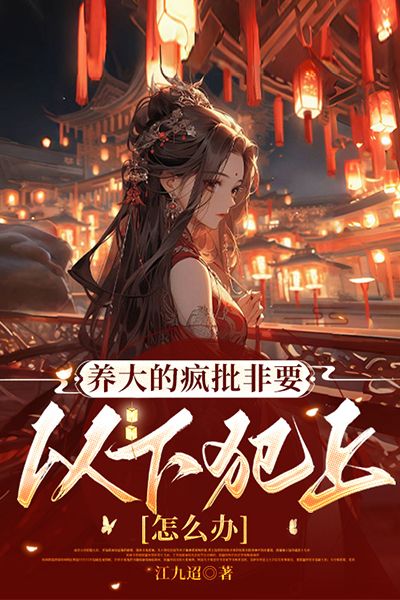 養(yǎng)大的瘋批非要以下犯上怎么辦