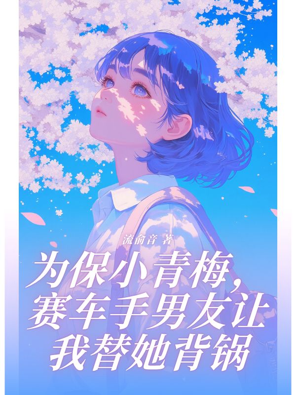 為保小青梅,賽車手男友讓我替她背鍋
