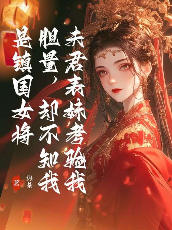 夫君表妹要考验我胆量,却不知我是镇国女将.