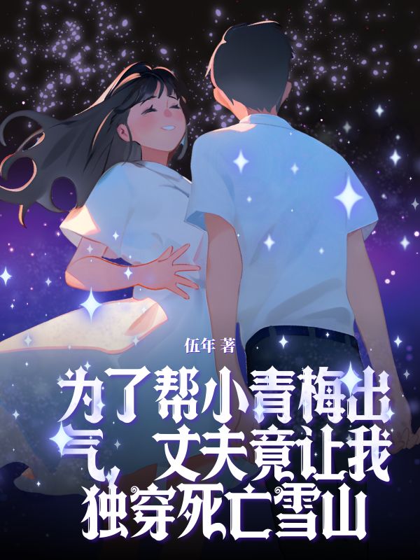 为了帮小青梅出气,丈夫竟让我独穿死亡雪山