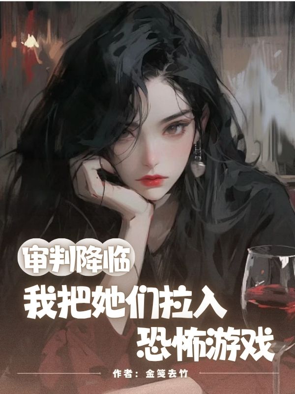 审判降临，我把她们拉入恐怖游戏