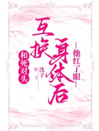 和死对头互换身体后，他红了眼