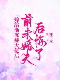 嫁给渐冻症大佬后，前未婚夫后悔了