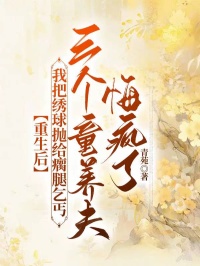 重生后我把绣球抛给瘸腿乞丐，三个童养夫悔疯了