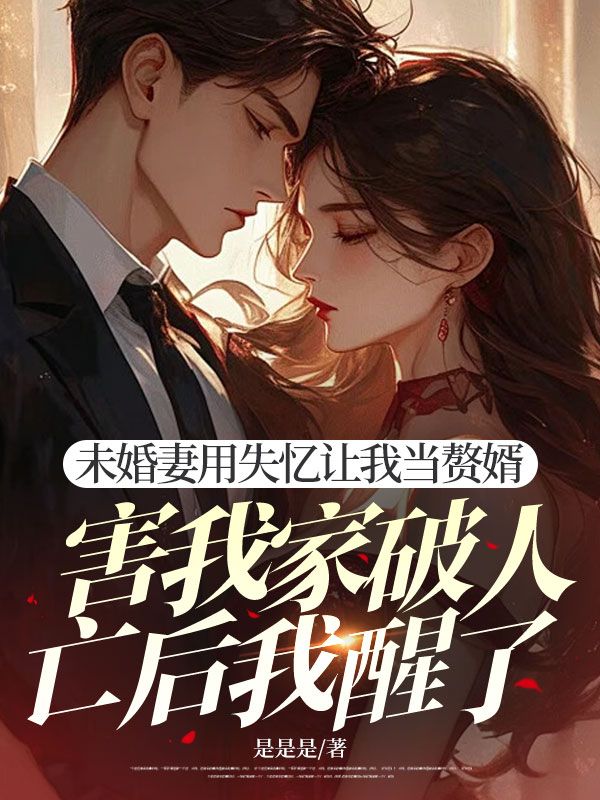 未婚妻用失忆让我当赘婿，害我家破人亡后我醒了