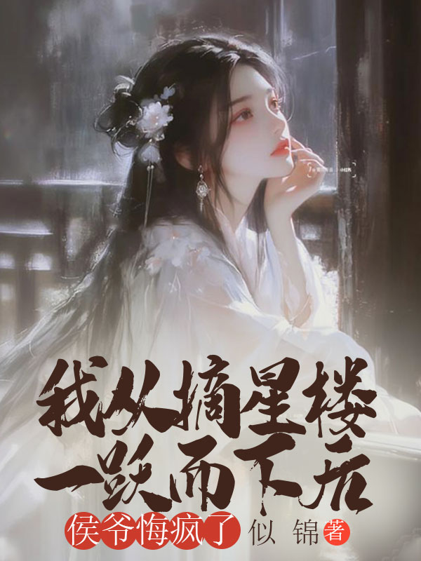 我从摘星楼一跃而下后,侯爷悔疯了