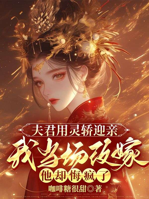 夫君用灵轿迎亲，我当场改嫁他却悔疯了