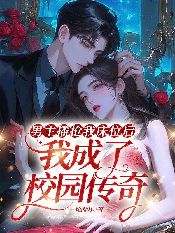 男主播抢我床位后，我成了校园传奇