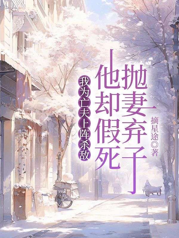 我为亡夫上阵杀敌，他却假死抛妻弃子