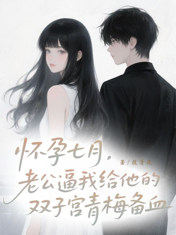 懷孕七月，老公逼我給他雙子宮的青梅備血