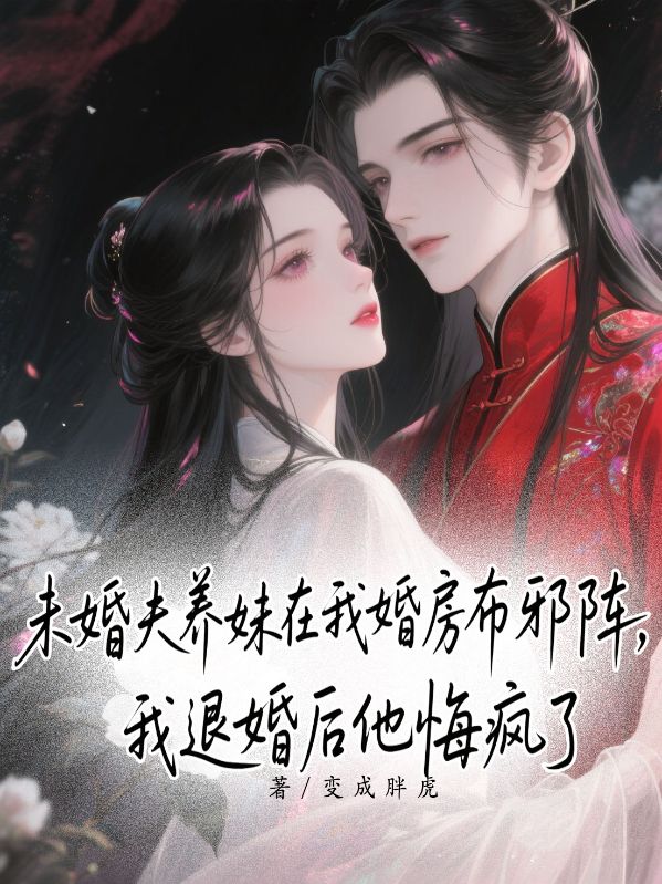 未婚夫养妹在我婚房布邪阵，我退婚后他悔疯了