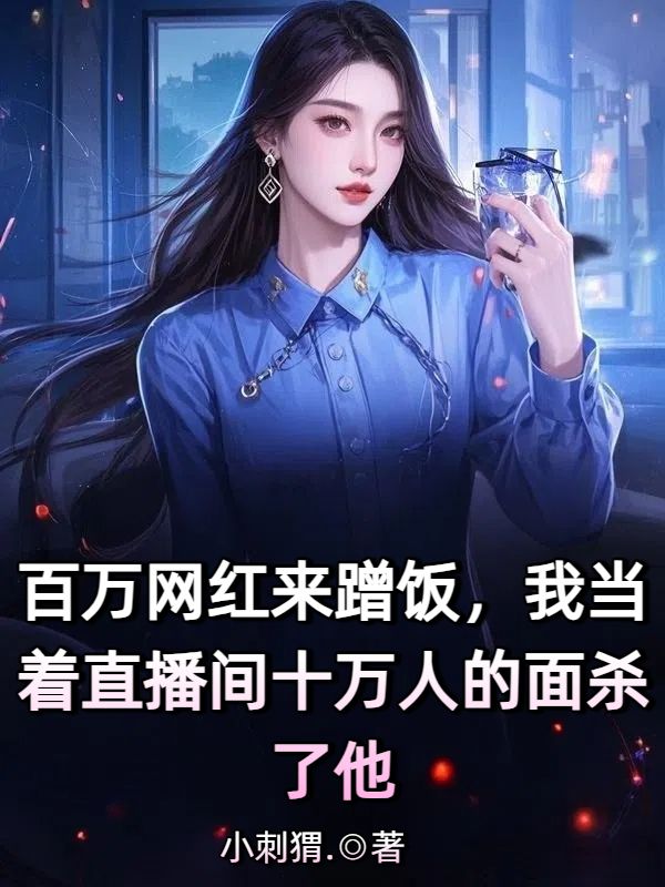 百万网红来蹭饭,我当着直播间十万人的面杀了他