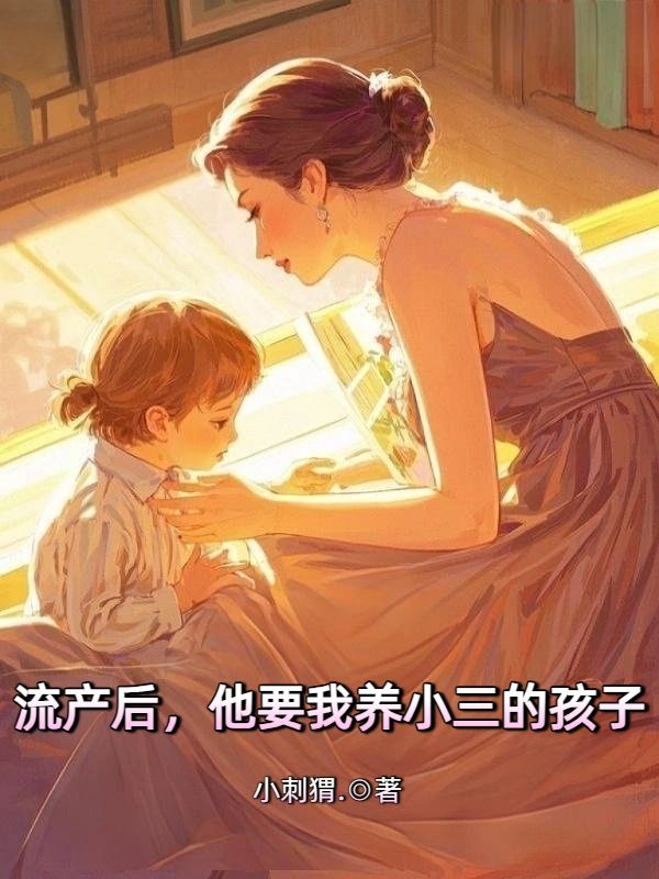 流產(chǎn)后，他要我養(yǎng)小三的孩子