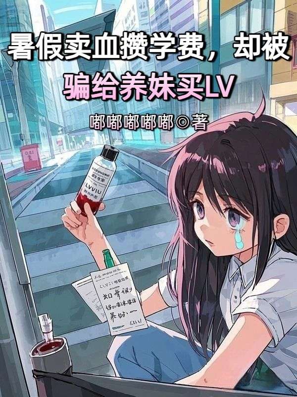 暑假卖血攒学费,却被骗给养妹买LV