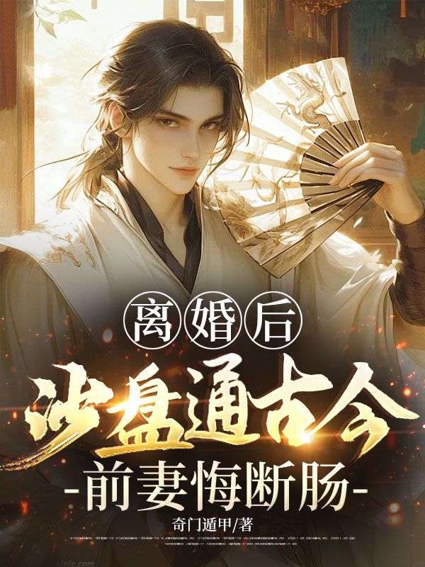 离婚后,沙盘通古今,前妻悔断肠