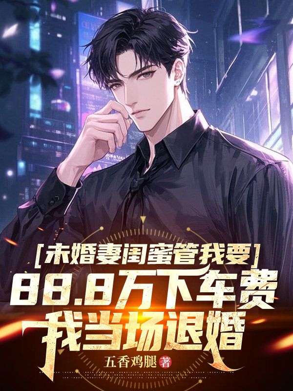 未婚妻閨蜜管我要88.8萬(wàn)下車費(fèi),我當(dāng)場(chǎng)退婚