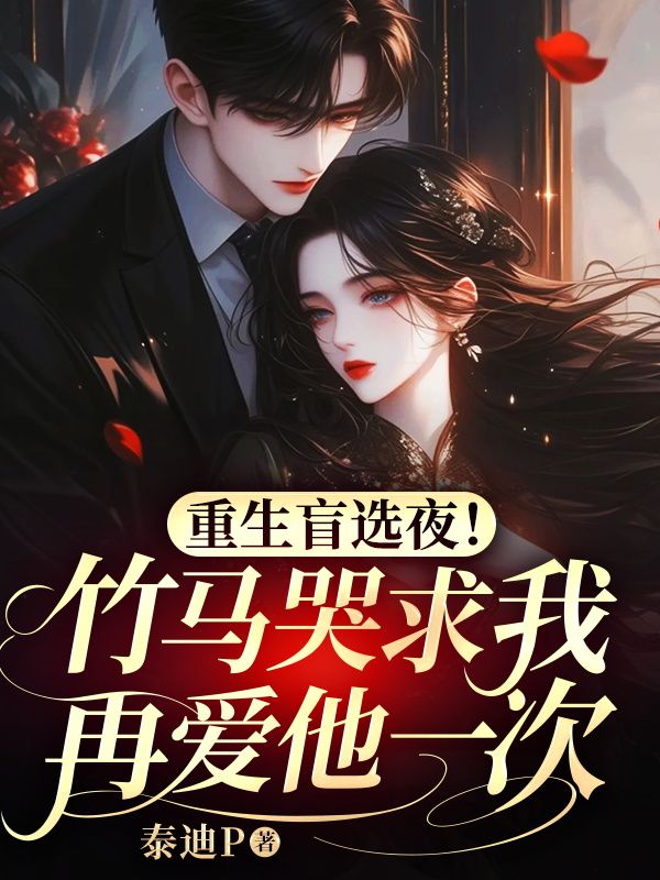 重生盲选夜!竹马哭求我再爱他一次