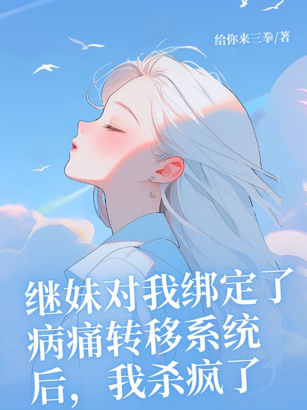 繼妹對我綁定了病痛轉(zhuǎn)移系統(tǒng)后，我殺瘋了