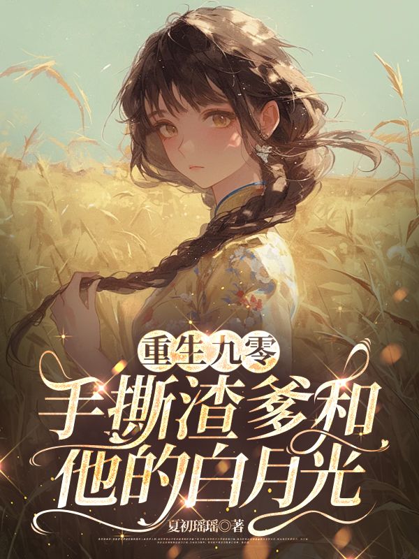 重生九零，手撕渣爹和他的白月光