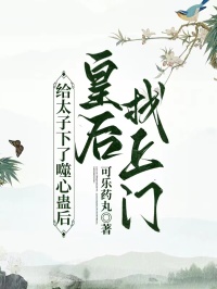 给太子下了噬心蛊后,皇后找上门