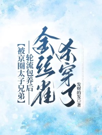 被京圈太子兄弟輪流包養(yǎng)后,金絲雀殺穿了