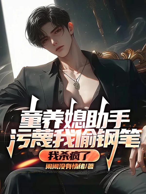 童养媳助手污蔑我偷钢笔，我杀疯了