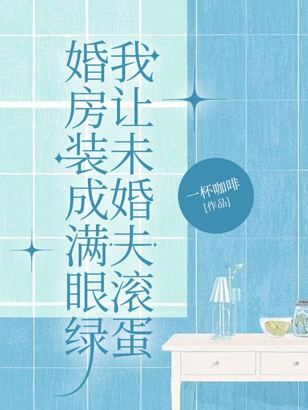 婚房装成满眼绿，我让未婚夫滚蛋